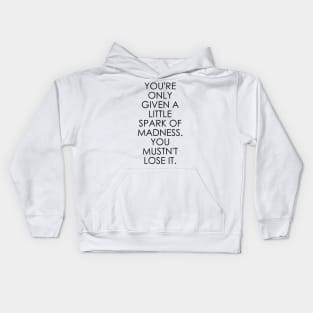 You're Only Given a Little Spark of Madness You Mustn't Lose It Kids Hoodie